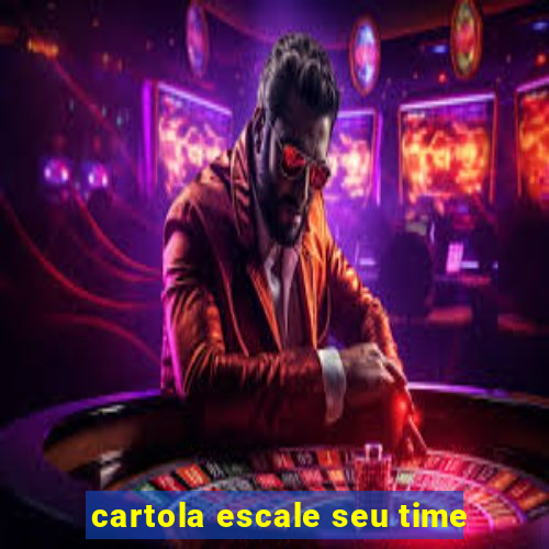 cartola escale seu time